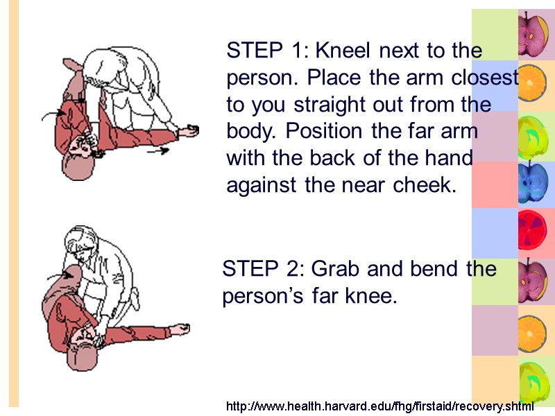 STEP 1: Kneel next to the person. Place the arm closest to you straight